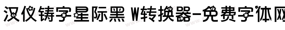 汉仪铸字星际黑 W转换器字体转换